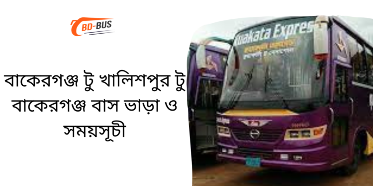 Bakerganj To Khalishpur To Bakerganj Bus Schedule & Ticket Price