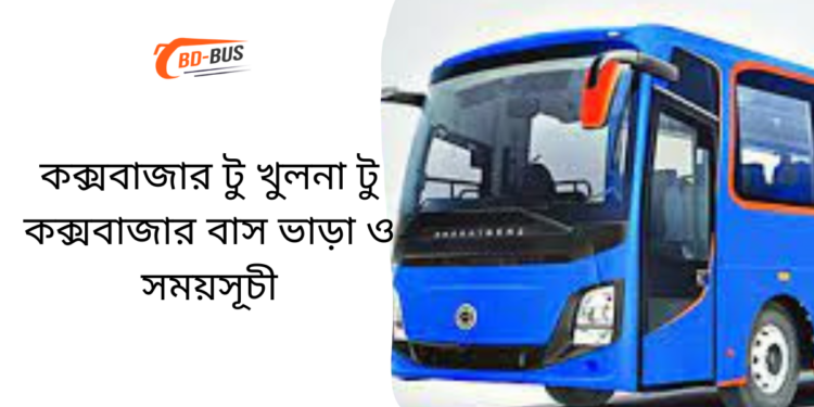 Cox's Bazar To Khulna To Cox's Bazar Bus Schedule & Ticket Price