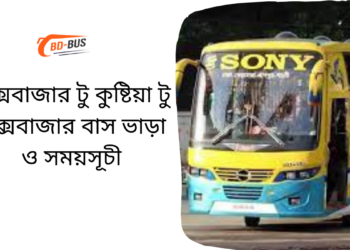 Cox's Bazar To Kushtia To Cox's Bazar Bus Schedule & Ticket Price