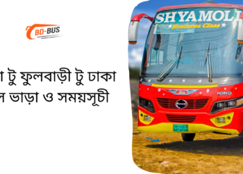 Dhaka To Fulbari To Dhaka Bus Schedule & Ticket Price